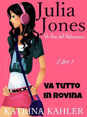 cover image of Il Diario di Julia Jones--Gli Anni dell'Adolescenza--Libro 1--Va Tutto in Rovina